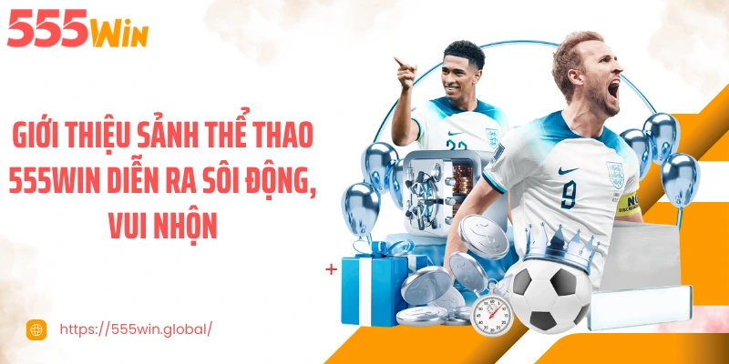 Giới thiệu sảnh thể thao 555WIN diễn ra sôi động, vui nhộn